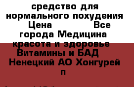 средство для нормального похудения. › Цена ­ 35 000 - Все города Медицина, красота и здоровье » Витамины и БАД   . Ненецкий АО,Хонгурей п.